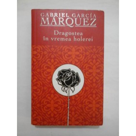 DRAGOSTEA IN VREMEA HOLEREI - Gabriel Garcia Marquez